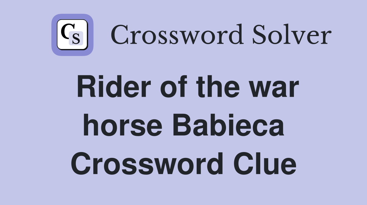 Rider of the war horse Babieca Crossword Clue