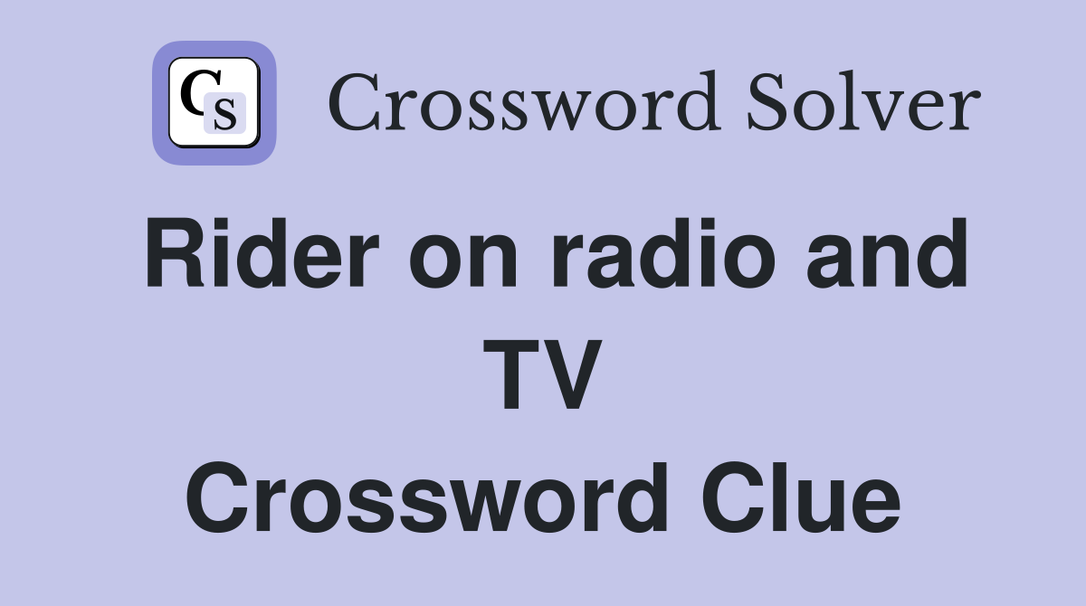 Rider on radio and TV Crossword Clue