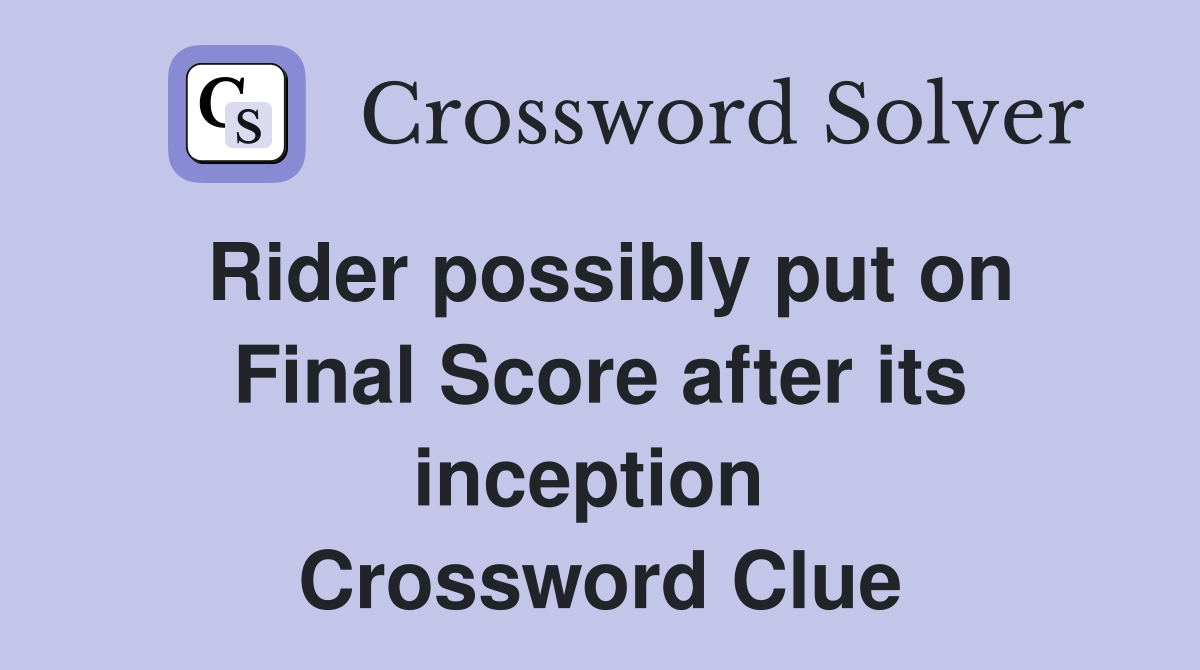 Rider possibly put on Final Score after its inception  Crossword Clue