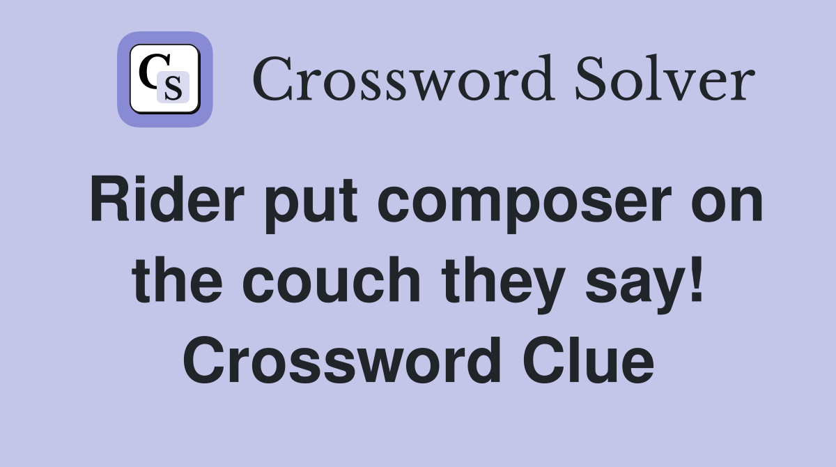 Rider put composer on the couch they say! Crossword Clue