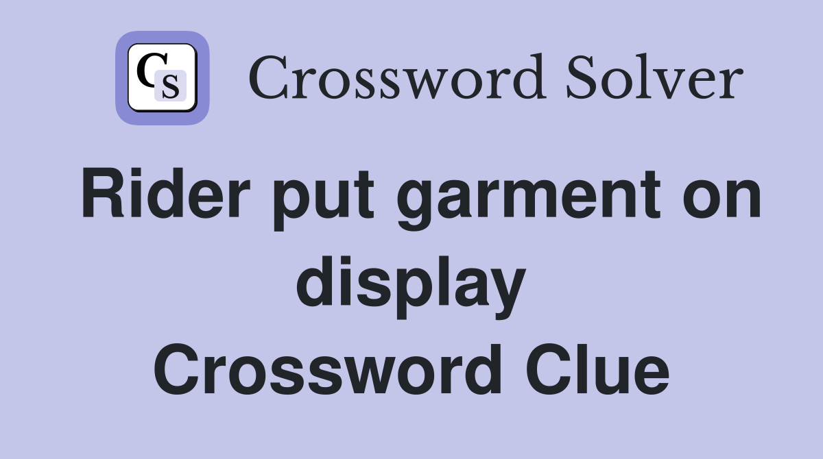 Rider put garment on display Crossword Clue