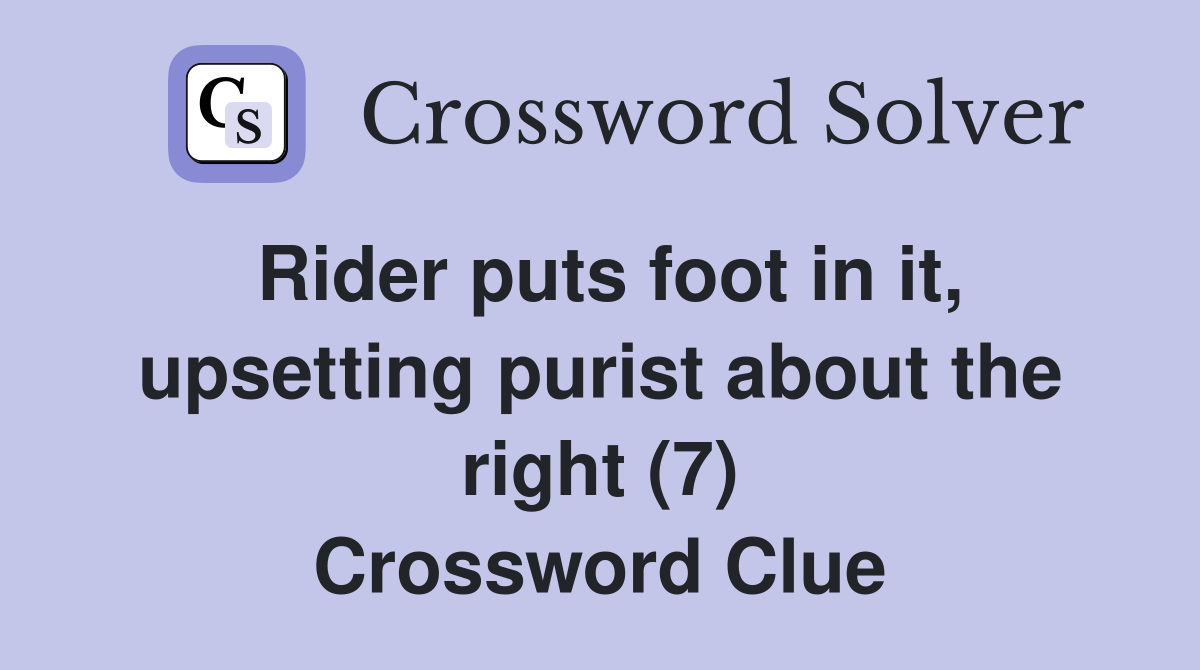 Rider puts foot in it, upsetting purist about the right (7) Crossword Clue
