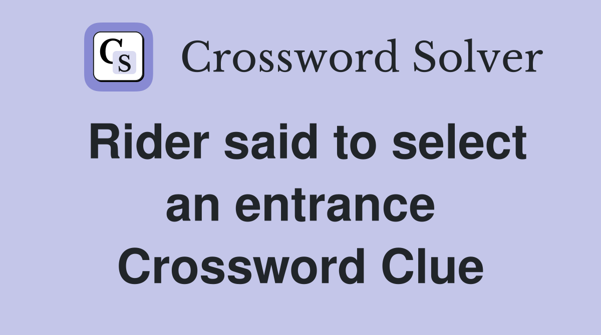Rider said to select an entrance Crossword Clue