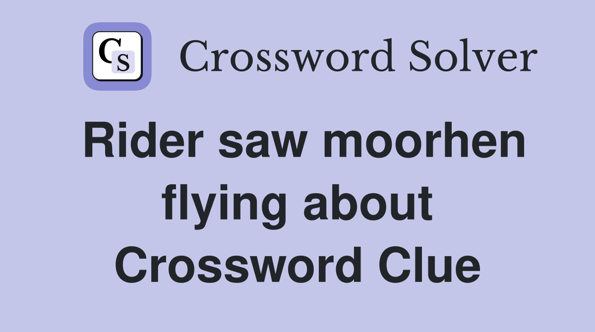 Rider saw moorhen flying about Crossword Clue