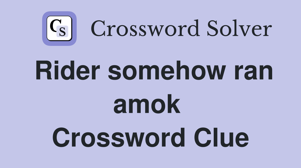 Rider somehow ran amok  Crossword Clue