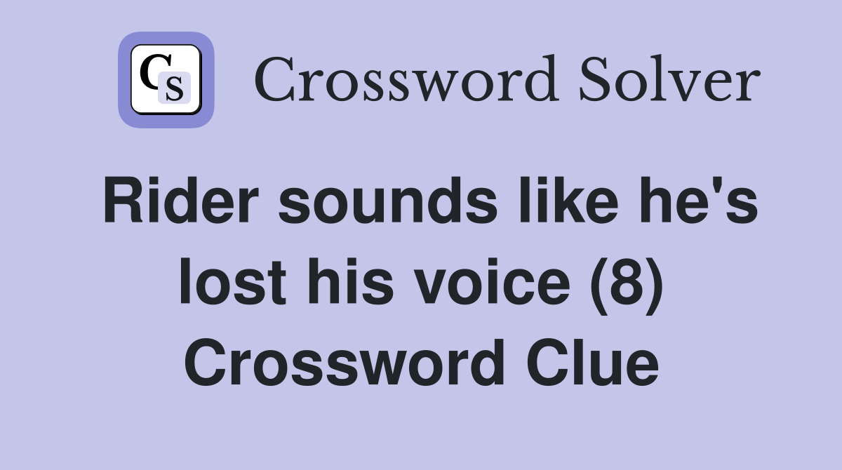 Rider sounds like he's lost his voice (8) Crossword Clue