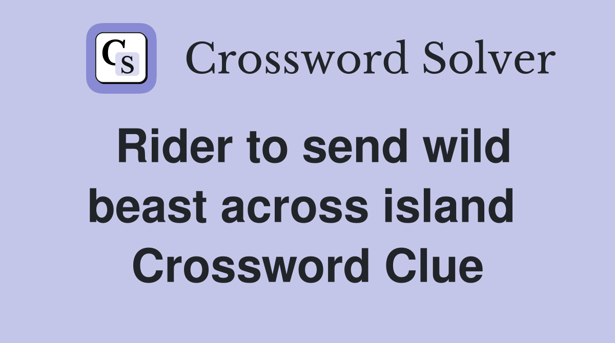 Rider to send wild beast across island  Crossword Clue