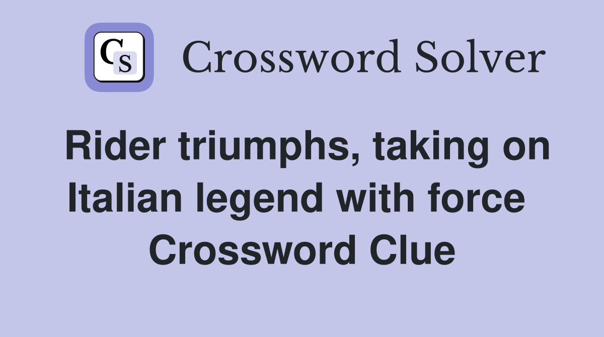Rider triumphs, taking on Italian legend with force  Crossword Clue