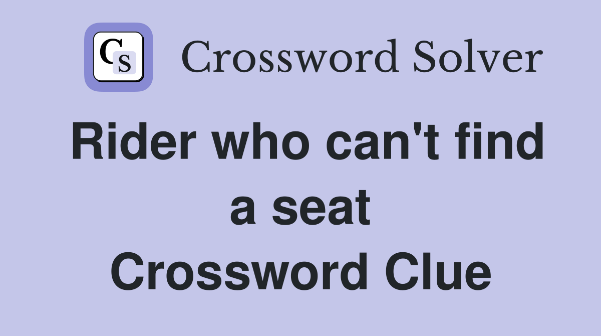 Rider who can't find a seat Crossword Clue