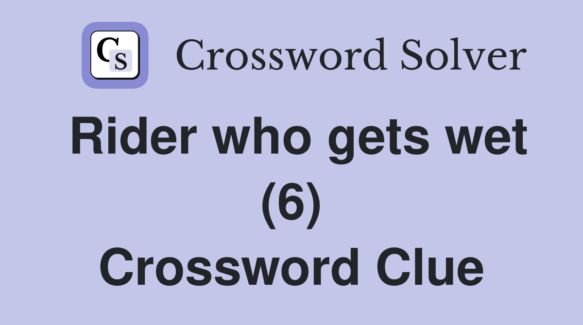 Rider who gets wet (6) Crossword Clue