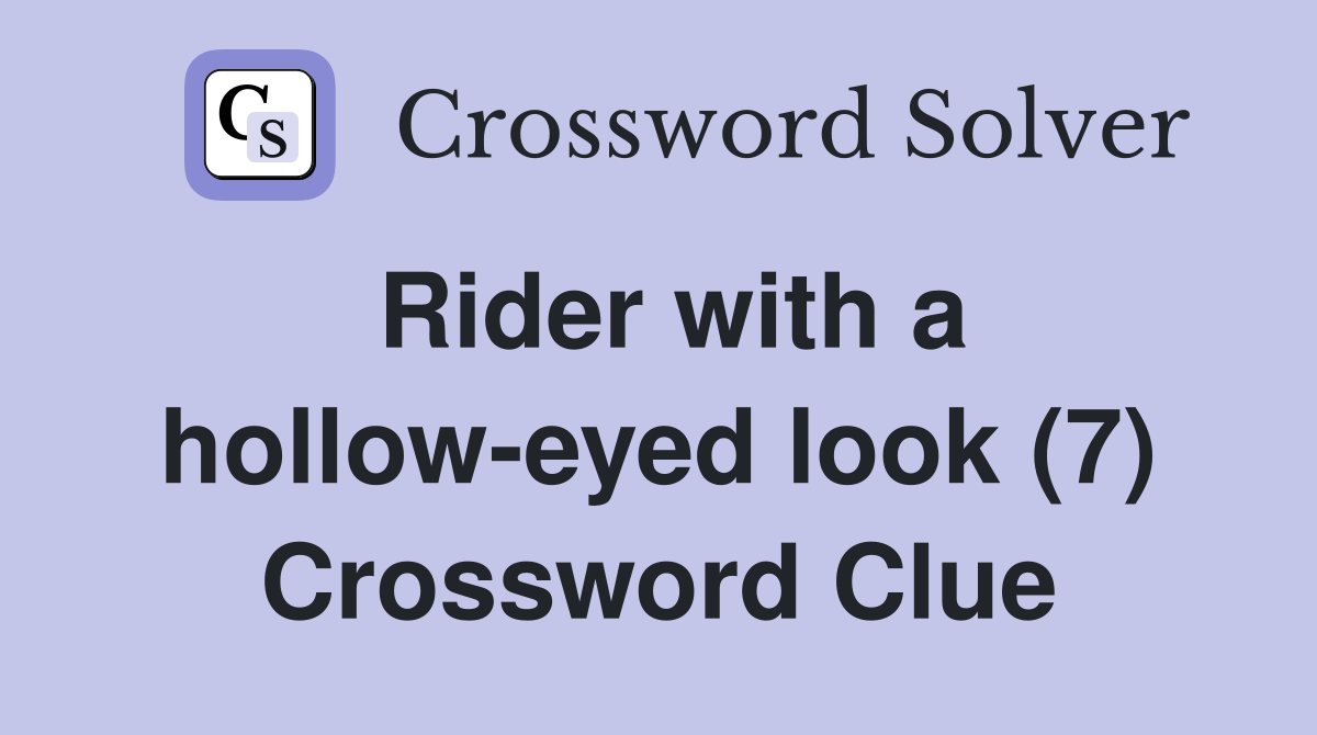 Rider with a hollow-eyed look (7) Crossword Clue