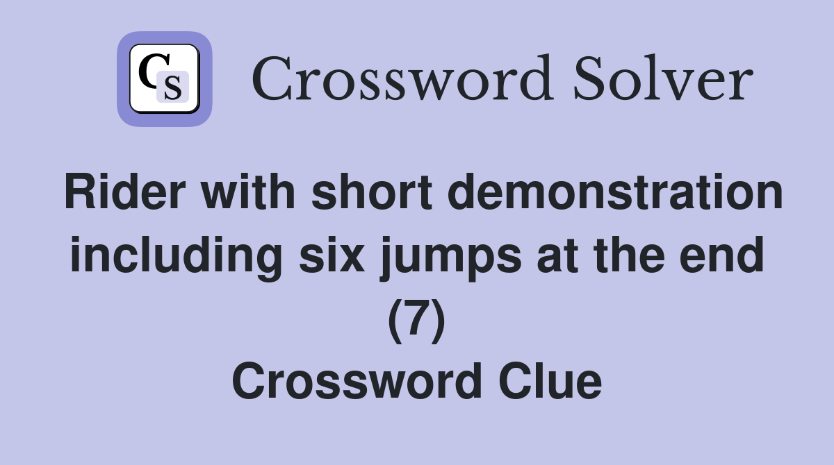 Rider with short demonstration including six jumps at the end (7) Crossword Clue