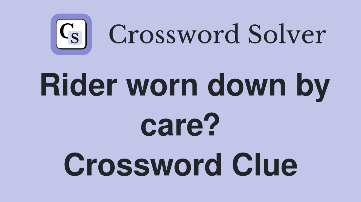 Rider worn down by care? Crossword Clue