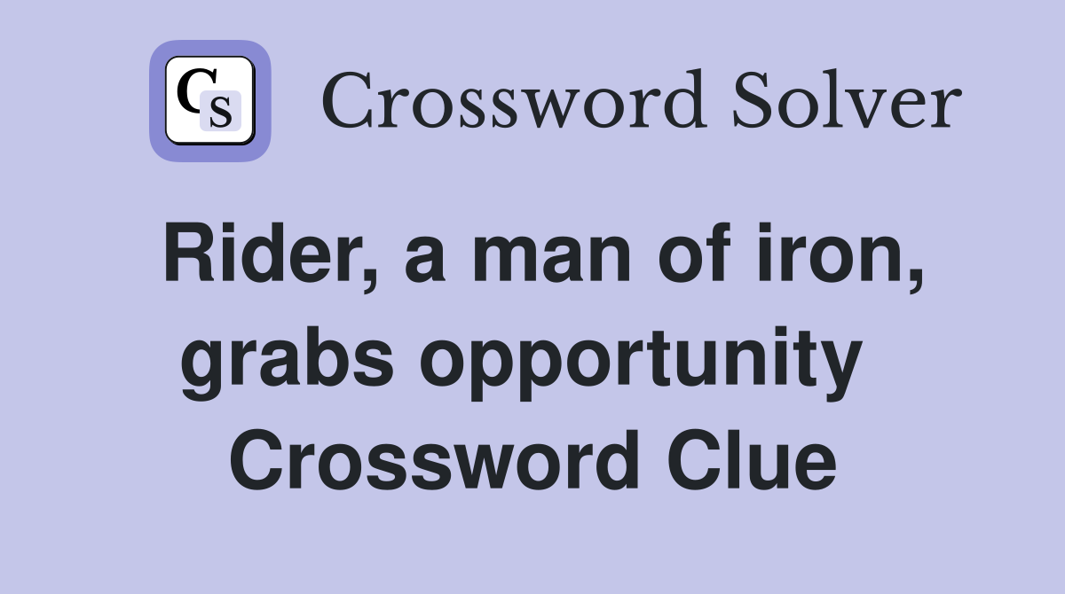 Rider, a man of iron, grabs opportunity  Crossword Clue