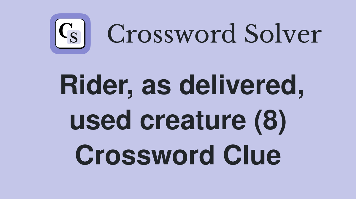 Rider, as delivered, used creature (8) Crossword Clue