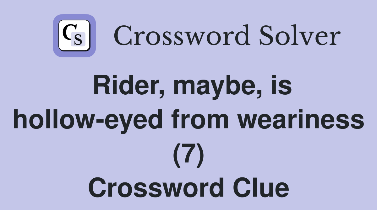 Rider, maybe, is hollow-eyed from weariness (7) Crossword Clue