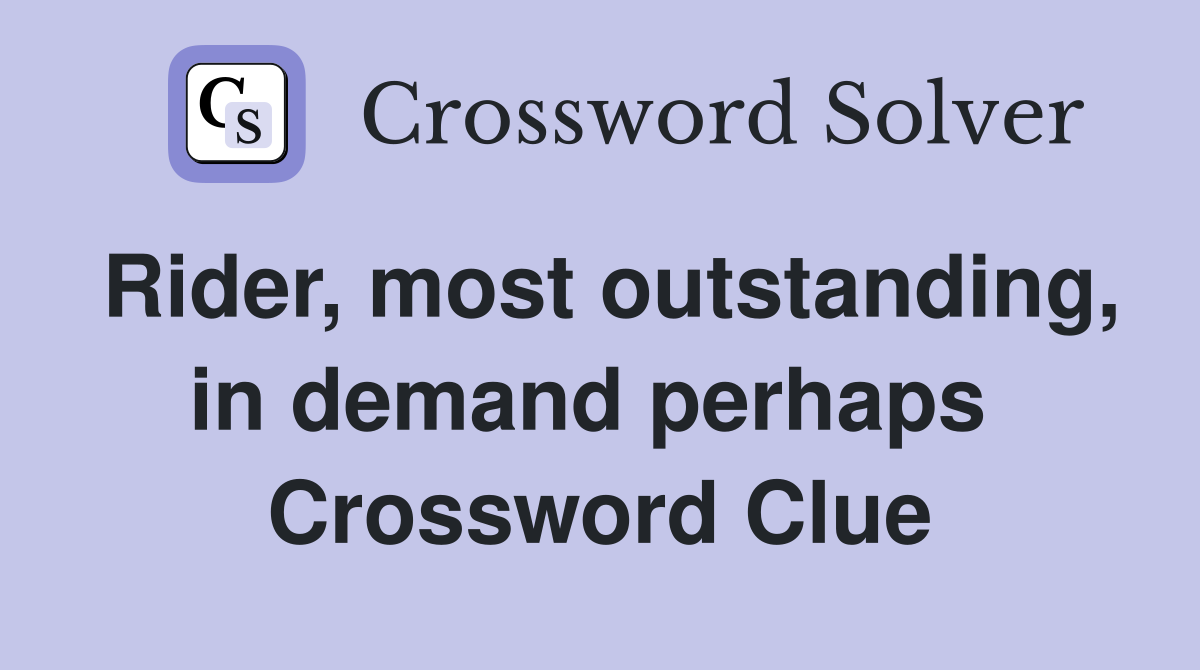 Rider, most outstanding, in demand perhaps  Crossword Clue