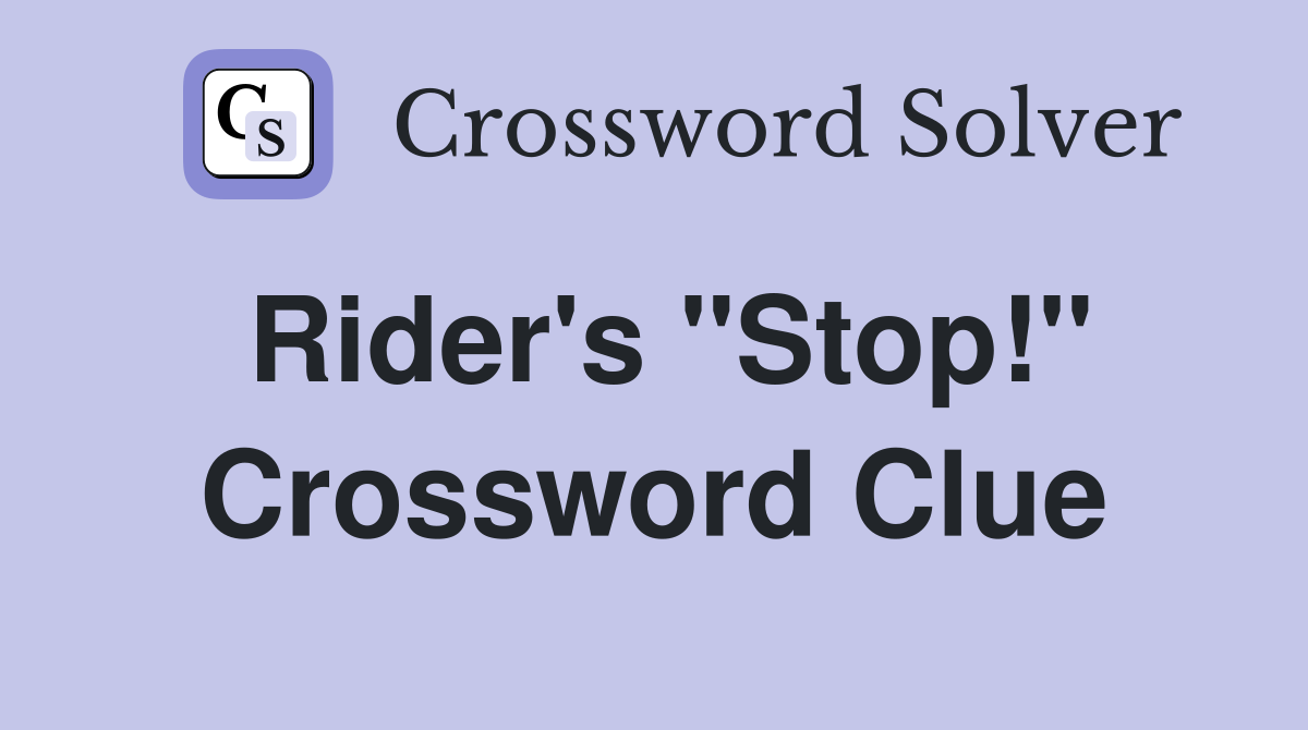 Rider's "Stop!" Crossword Clue