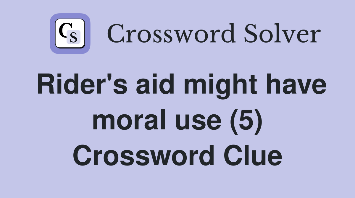 Rider's aid might have moral use (5) Crossword Clue