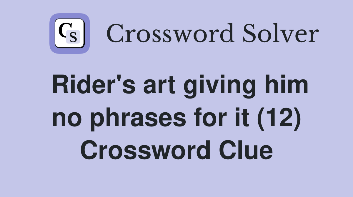 Rider's art giving him no phrases for it (12) Crossword Clue