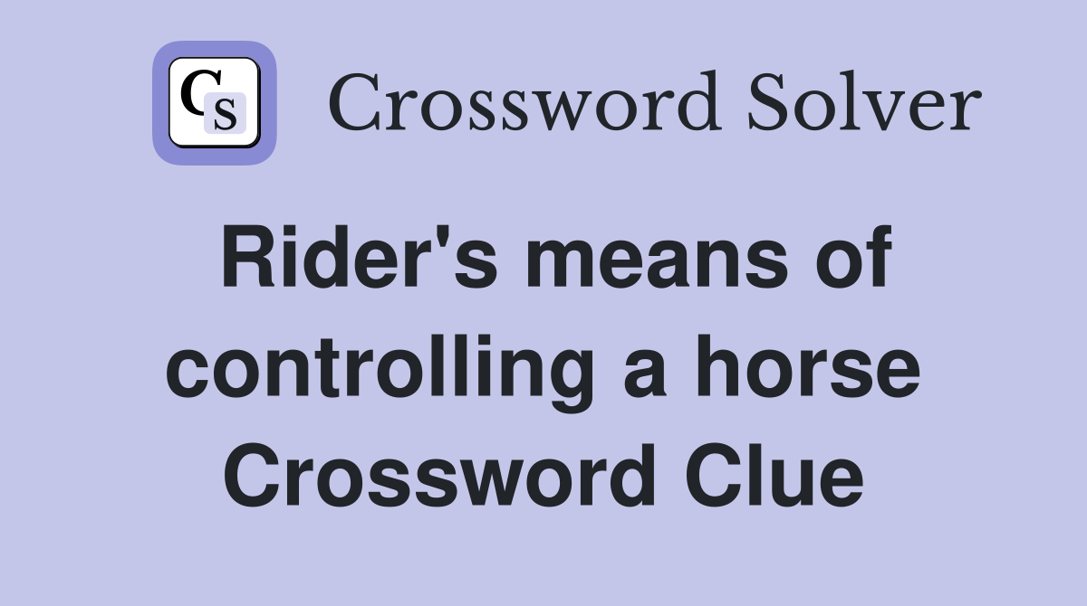 Rider's means of controlling a horse Crossword Clue
