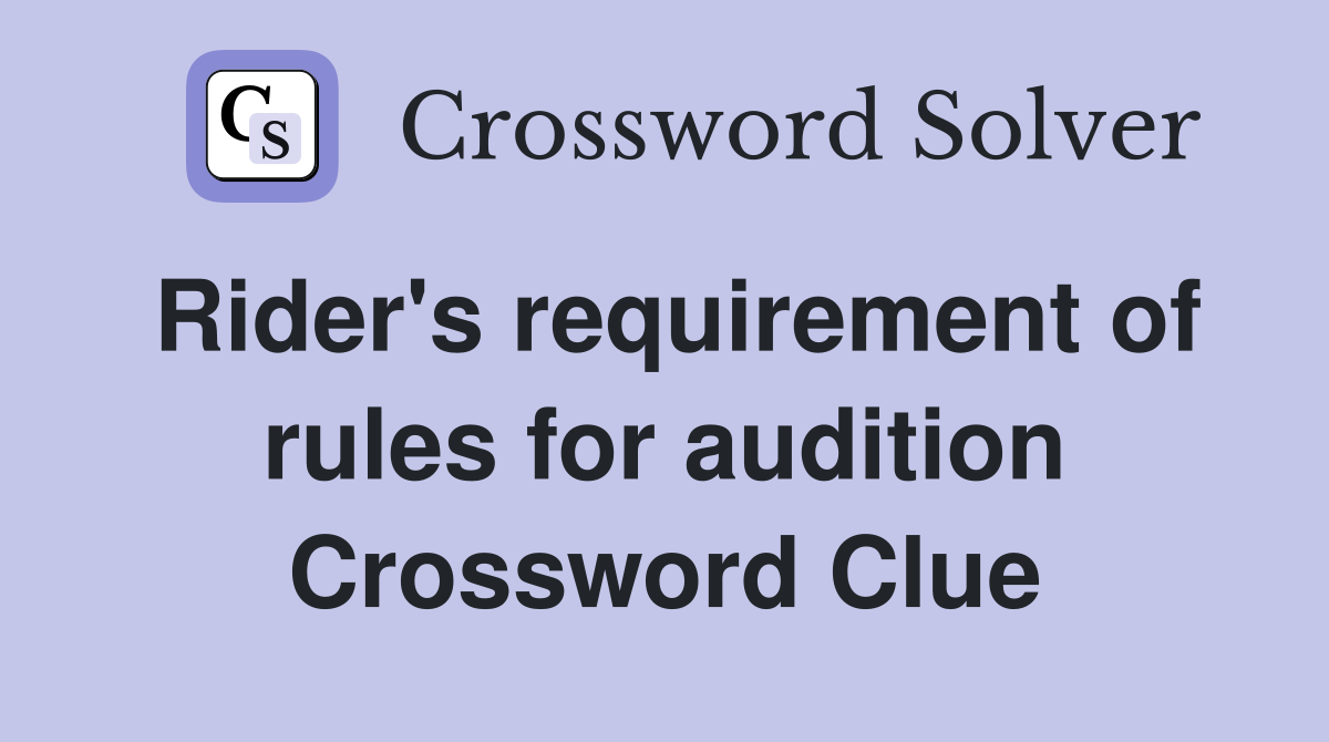 Rider's requirement of rules for audition Crossword Clue