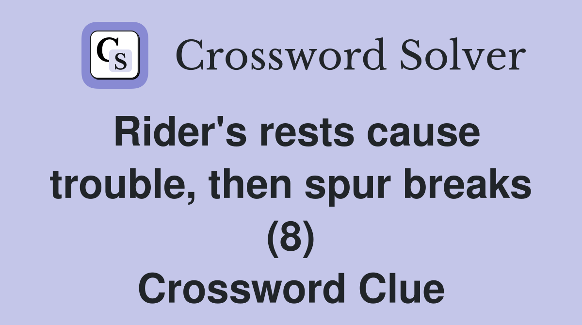 Rider's rests cause trouble, then spur breaks (8) Crossword Clue