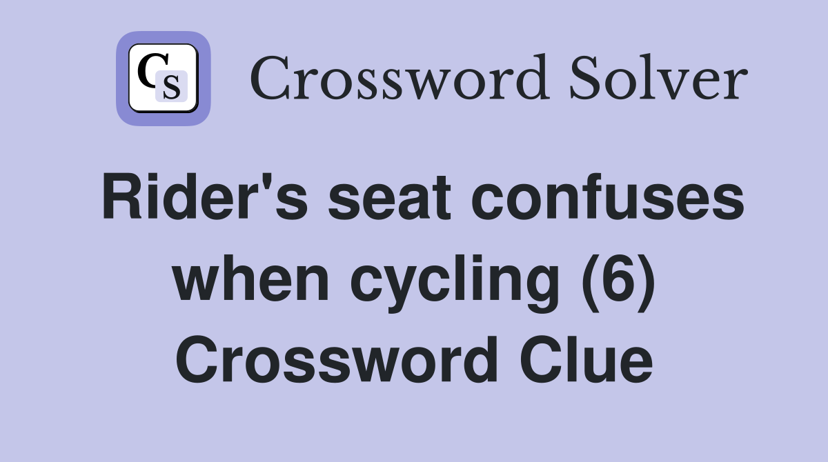 Rider's seat confuses when cycling (6) Crossword Clue
