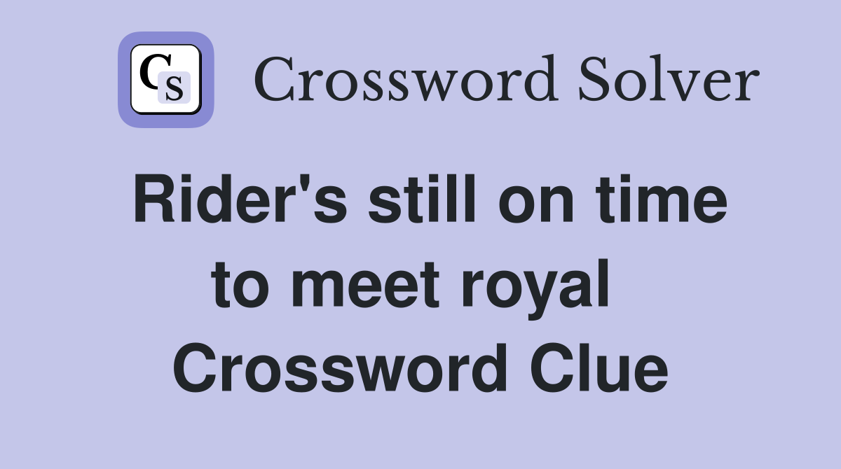Rider's still on time to meet royal  Crossword Clue