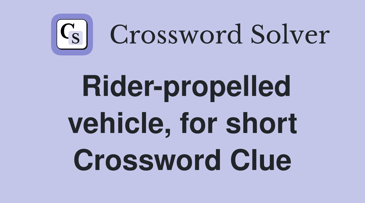 Rider-propelled vehicle, for short Crossword Clue