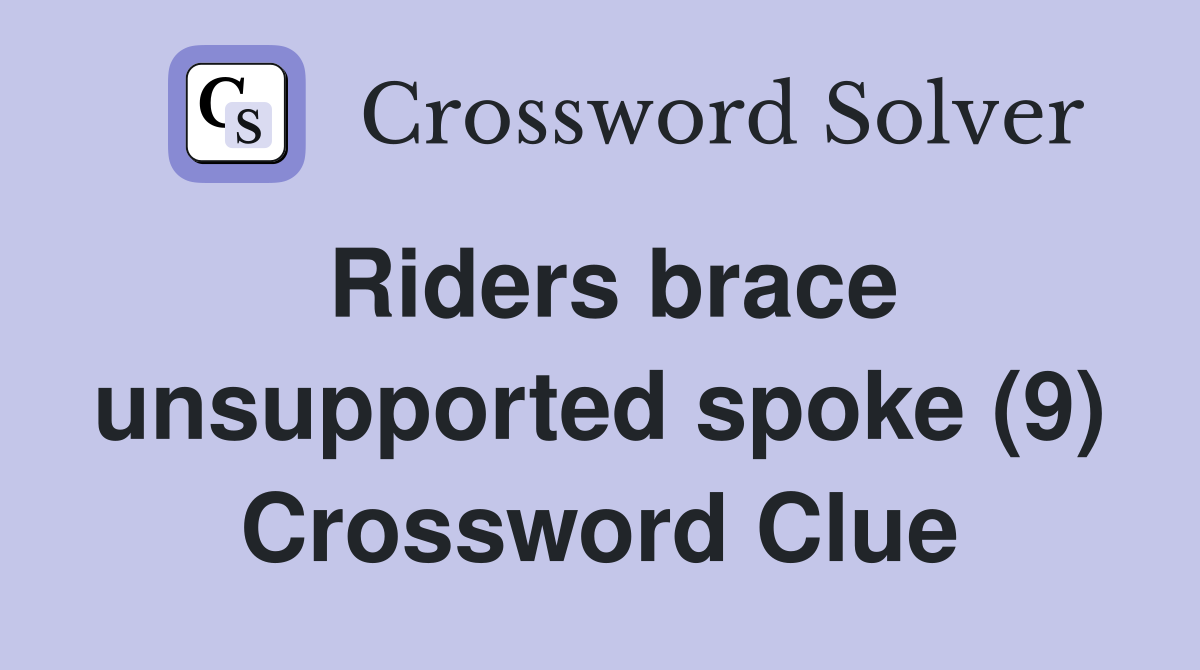 Riders brace unsupported spoke (9) Crossword Clue
