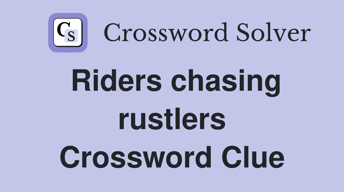Riders chasing rustlers Crossword Clue