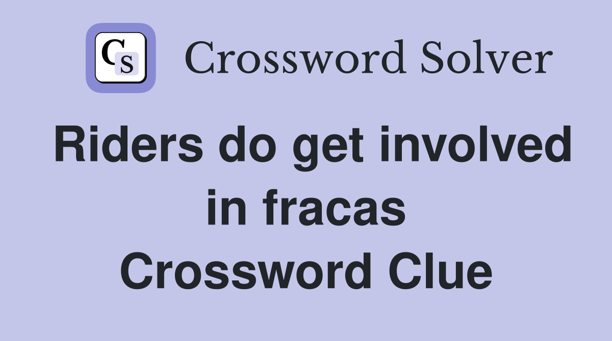 Riders do get involved in fracas Crossword Clue