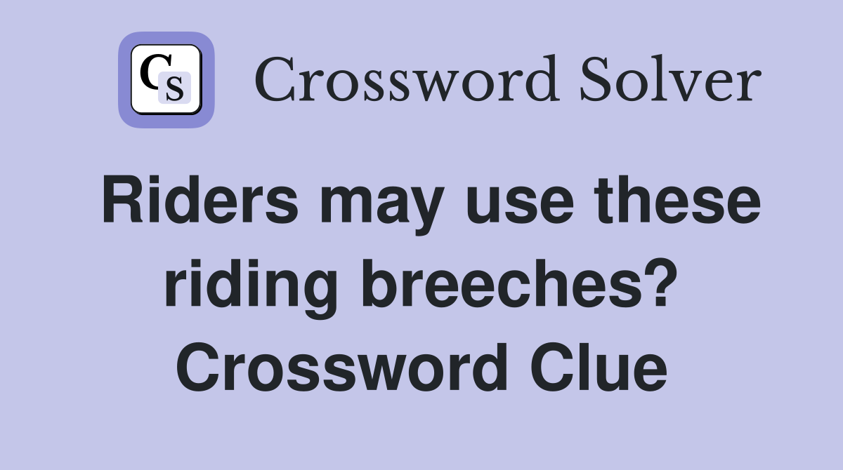 Riders may use these riding breeches? Crossword Clue