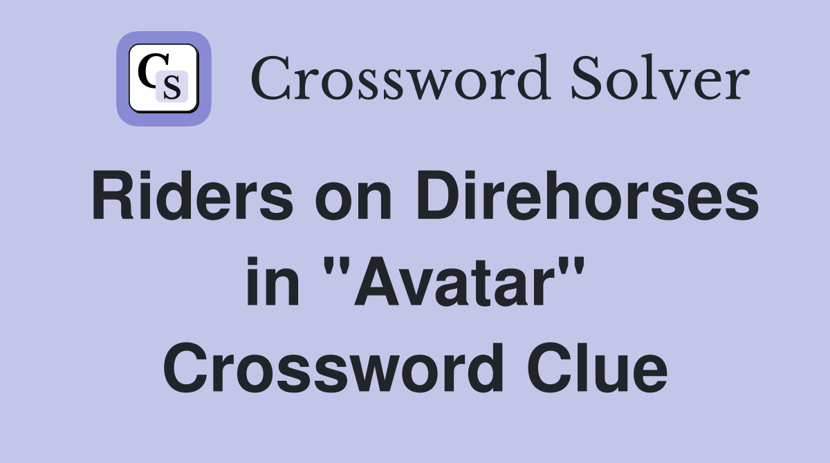 Riders on Direhorses in "Avatar" Crossword Clue