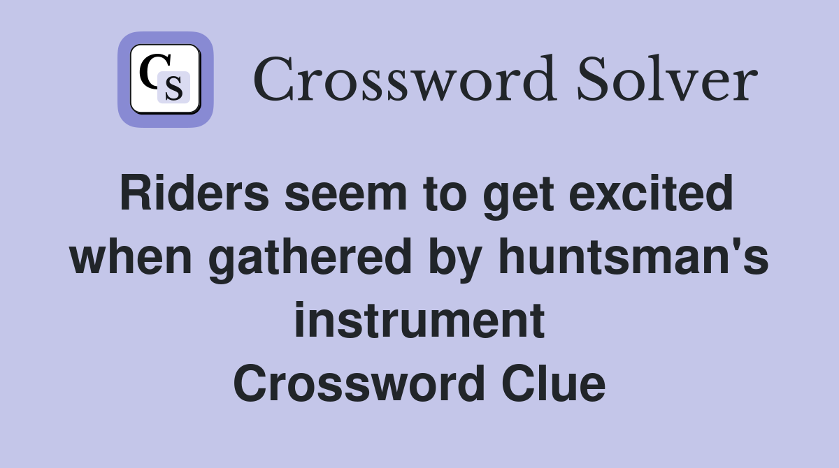 Riders seem to get excited when gathered by huntsman's instrument Crossword Clue