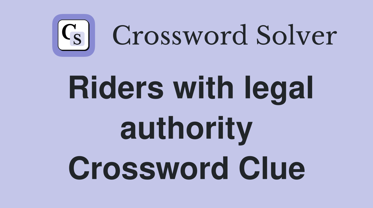 Riders with legal authority Crossword Clue