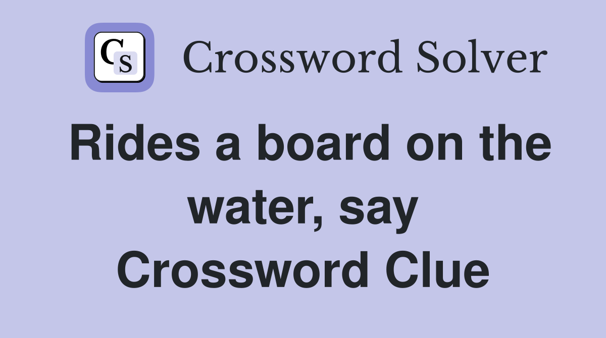 Rides a board on the water, say Crossword Clue