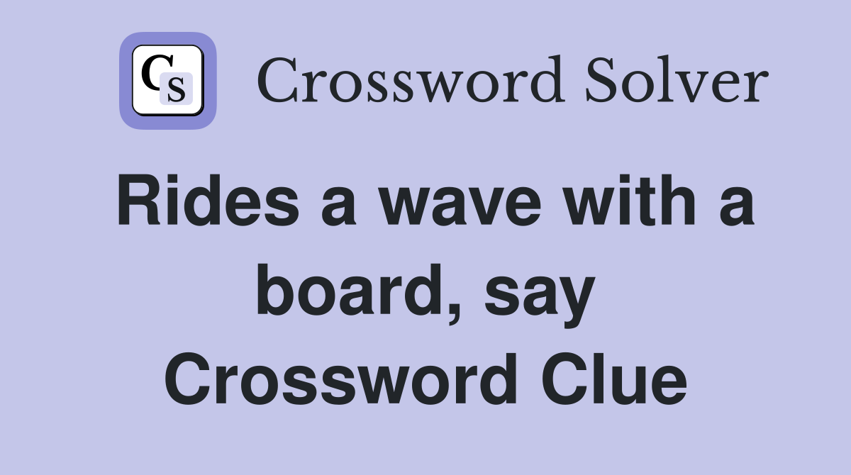 Rides a wave with a board, say Crossword Clue