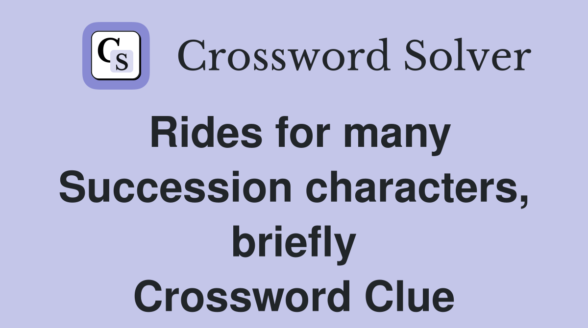 Rides for many Succession characters, briefly Crossword Clue