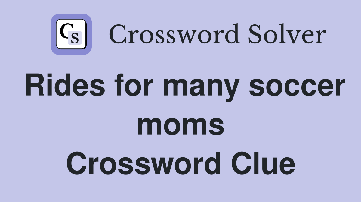 Rides for many soccer moms Crossword Clue