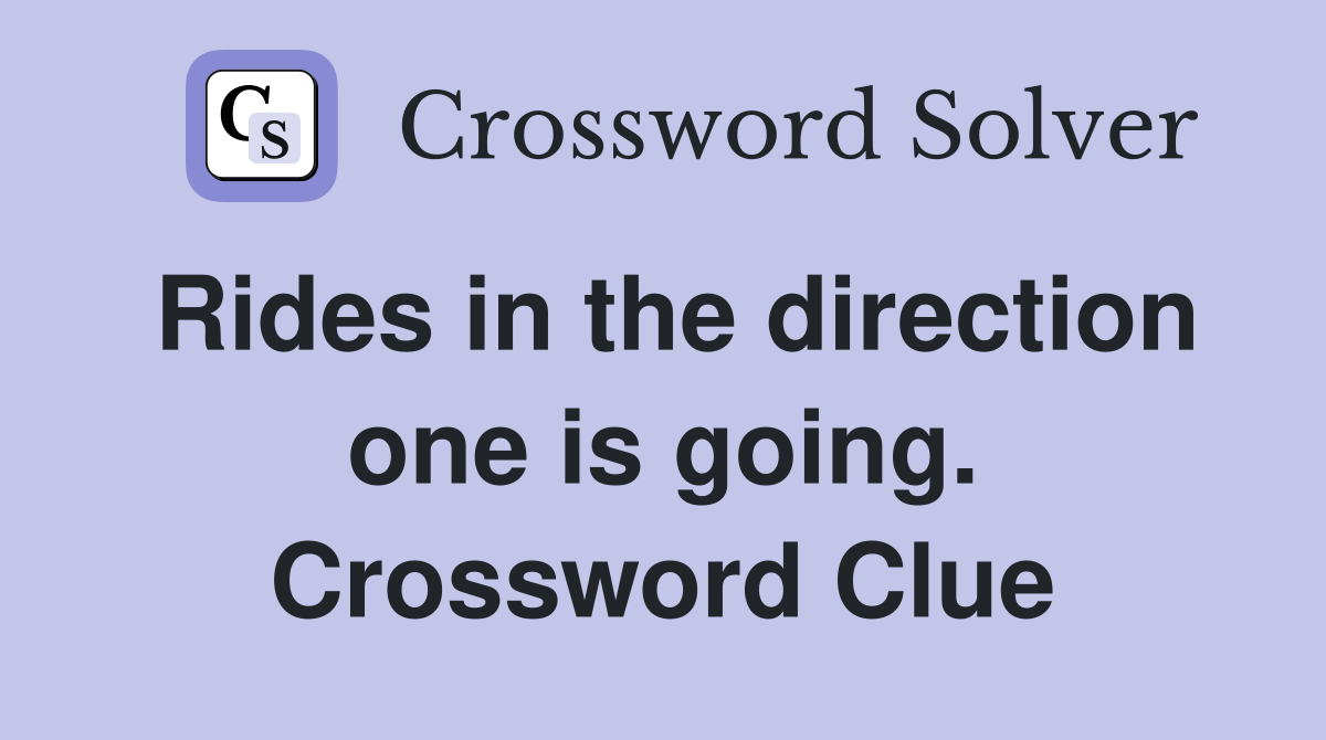 Rides in the direction one is going. Crossword Clue