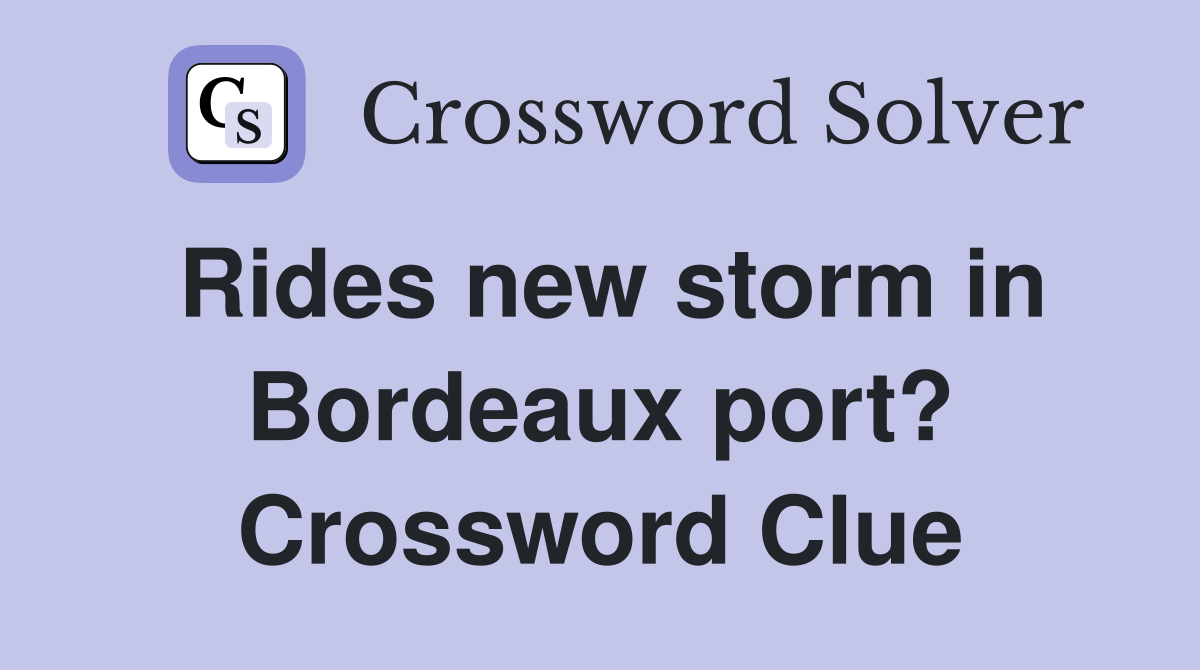 Rides new storm in Bordeaux port? Crossword Clue