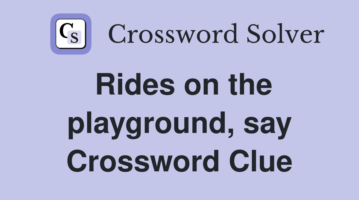 Rides on the playground, say Crossword Clue