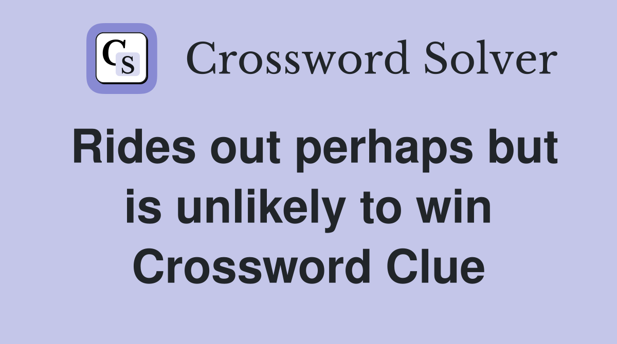 Rides out perhaps but is unlikely to win Crossword Clue
