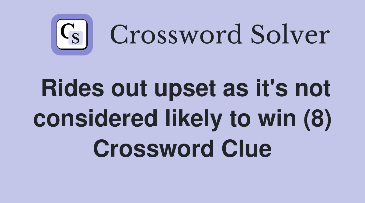 Rides out upset as it's not considered likely to win (8) Crossword Clue