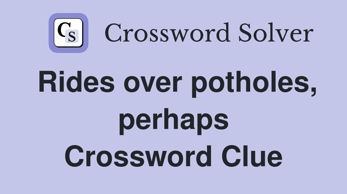 Rides over potholes, perhaps Crossword Clue