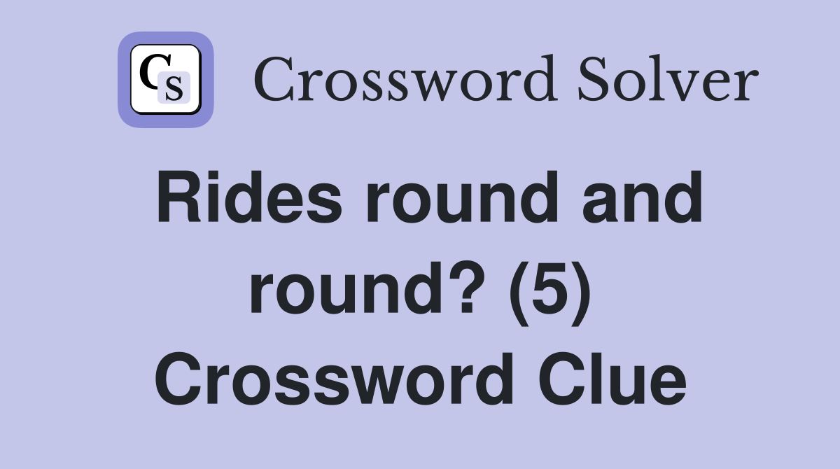 Rides round and round? (5) Crossword Clue