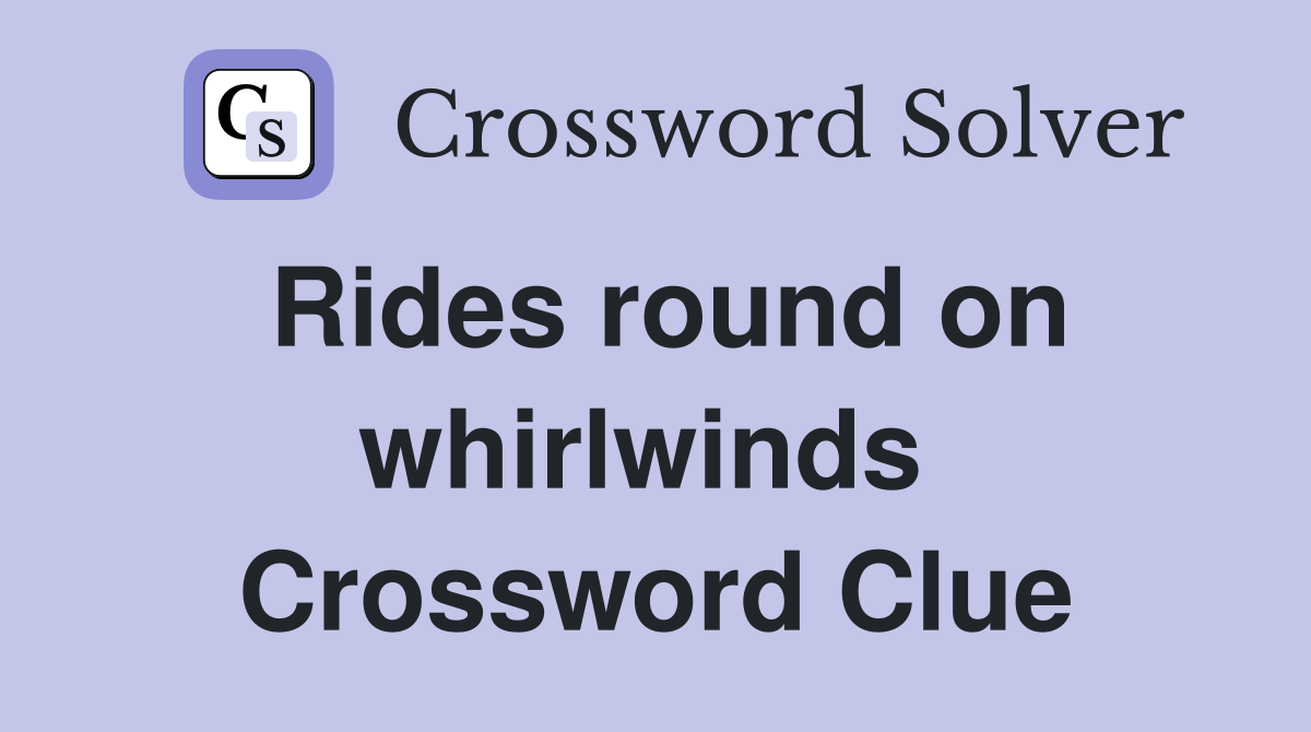Rides round on whirlwinds  Crossword Clue