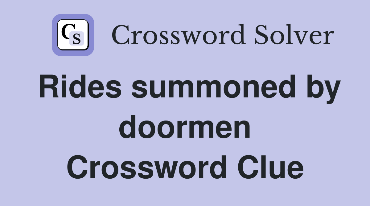 Rides summoned by doormen Crossword Clue